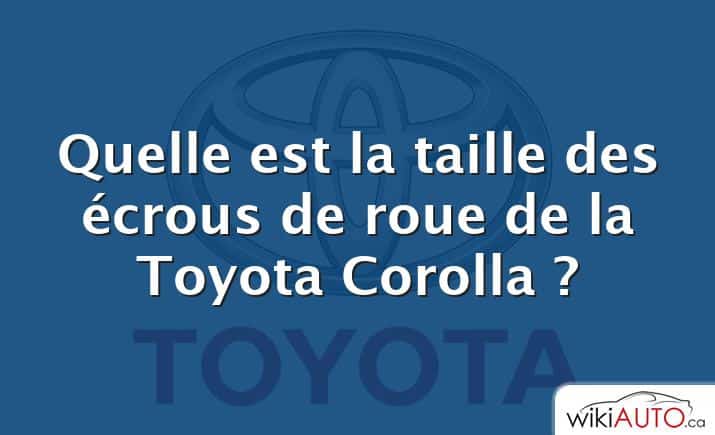 Quelle est la taille des écrous de roue de la Toyota Corolla ?